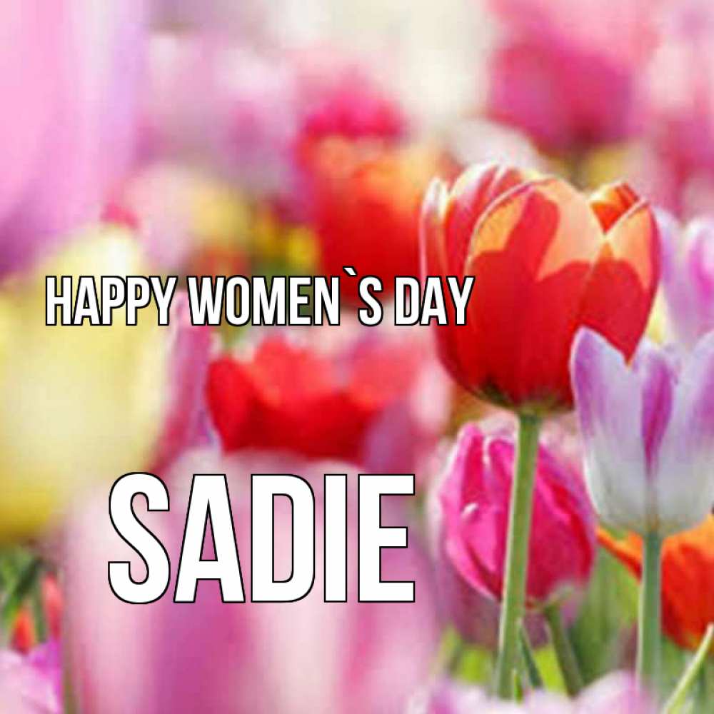 Greetings card с именем, Sadie happy women`s day на международный женский день 2 Greetings with text for free download 